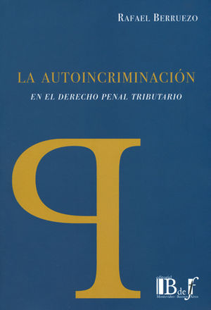 AUTOINCRIMINACIÓN EN EL DERECHO PENAL TRIBUTARIO, LA  - 1.ª ED. 2015