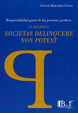 RESPONSABILIDAD PENAL DE LAS PERSONAS JURÍDICAS. LA DOCTRINA SOCIETAS DELINQUERE NON POTEST- 1.ª ED. 2019