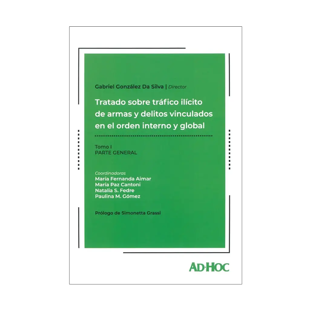 TRATADO SOBRE TRÁFICO ILÍCITO DE ARMAS Y DELITOS VINCULADOS EN EL ORDEN INTERNO Y GLOBAL (PARTE GENERAL) TOMO I - 1.ª ED. 2024