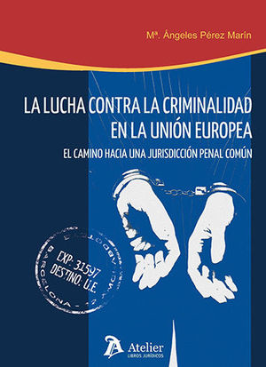 LUCHA CONTRA LA CRIMINALIDAD EN LA UNIÓN EUROPEA : EL CAMINO HACIA UNA JURISDICCIÓN PENAL COMÚN