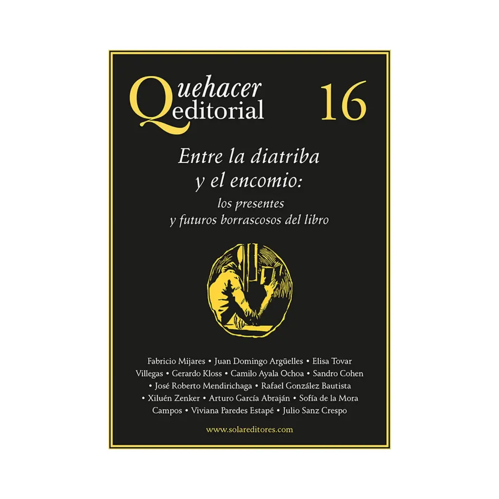 QUEHACER EDITORIAL 16, ENTRE LA DIATRIBA Y EL ENCOMIO: LOS PRESENTES Y FUTUROS - 1.ª ED. 2016