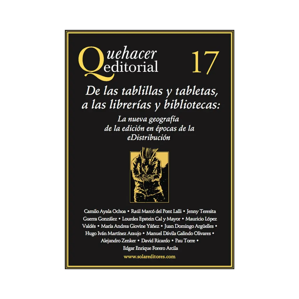 QUEHACER EDITORIAL 17, DE LAS TABLILLAS Y TABLETAS, A LAS LIBRERIAS Y BIBLIOTECAS - 1.ª ED. 2017