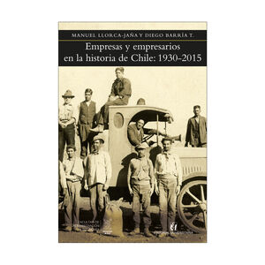 EMPRESAS Y EMPRESARIOS EN LA HISTORIA DE CHILE: 1930 - 2015 - 1.ª ED. 2017