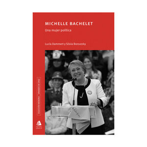MICHELLE BACHELET. UNA MUJER POLÍTICA - 1.ª ED. 2019