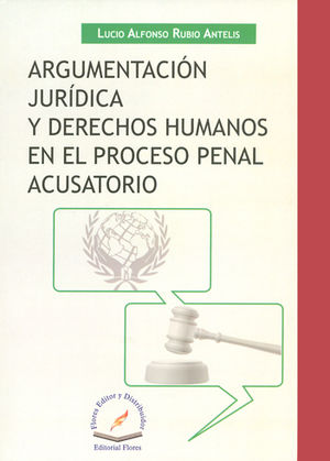 ARGUMENTACIÓN JURÍDICA Y DERECHOS HUMANOS EN EL PROCESO PENAL ACUSATORIO - 1.ª ED. 2015