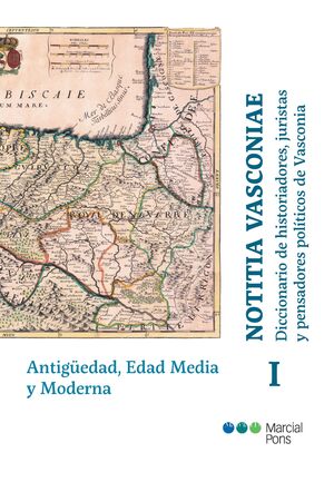NOTITIA VASCONIAE. DICCIONARIO DE HISTORIADORES, JURISTAS Y PENSADORES POLÍTICOS - TOMO I , 1.ª ED. 2019