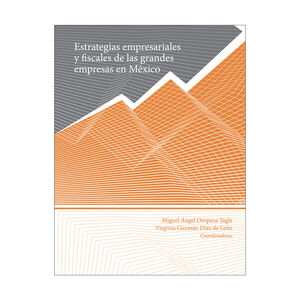 ESTRATEGIAS EMPRESARIALES Y FISCALES DE LAS GRANDES EMPRESAS EN MEXICO - 1.ª ED. 2016