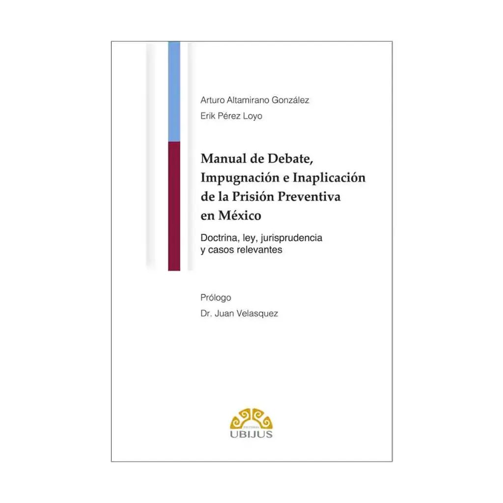 MANUAL DE DEBATE, IMPUGNACIÓN E INAPLICACIÓN DE LA PRISIÓN PREVENTIVA EN MÉXICO - 1.ª ED. 2024