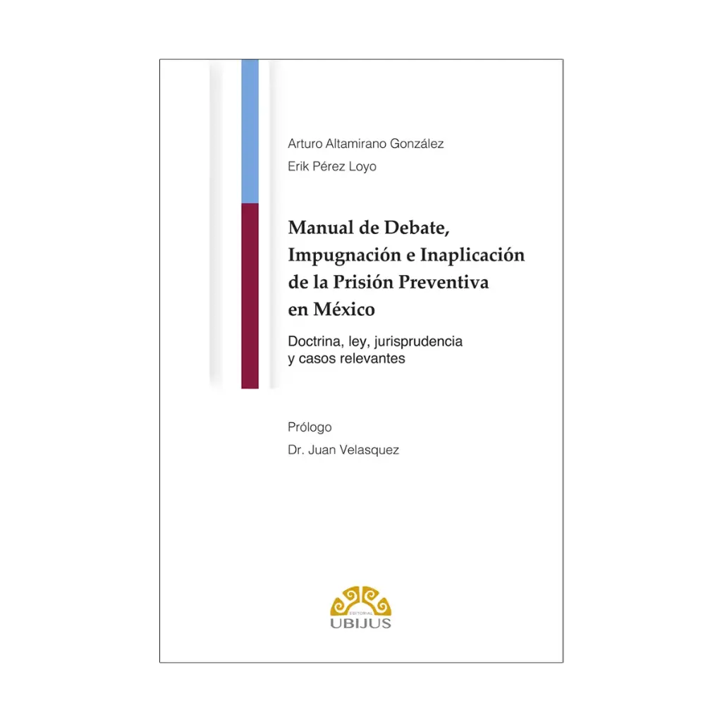 MANUAL DE DEBATE, IMPUGNACIÓN E INAPLICACIÓN DE LA PRISIÓN PREVENTIVA EN MÉXICO - 1.ª ED. 2024