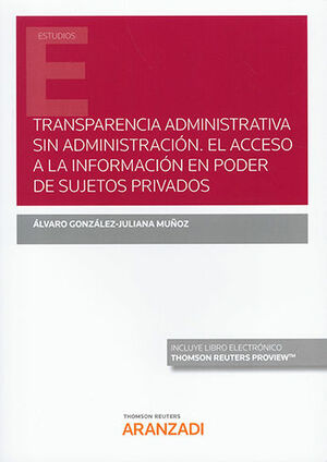 TRANSPARENCIA ADMINISTRATIVA SIN ADMINISTRACIÓN. EL ACCESO A LA INFORMACIÓN EN PODER DE SUJETOS PRIVADOS  (PAPEL + E-BOOK) - 1.ª ED. 2022