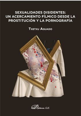 SEXUALIDADES DISIDENTES: UN ACERCAMIENTO FÍLMICO DESDE LA PROSTITUCIÓN Y LA PORNOGRAFÍA - 1.ª ED. 2019