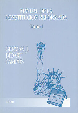 MANUAL DE LA CONSTITUCION REFORMADA - TOMO I - 1.ª ED. 1998, - 7.ª REIMP. 2013