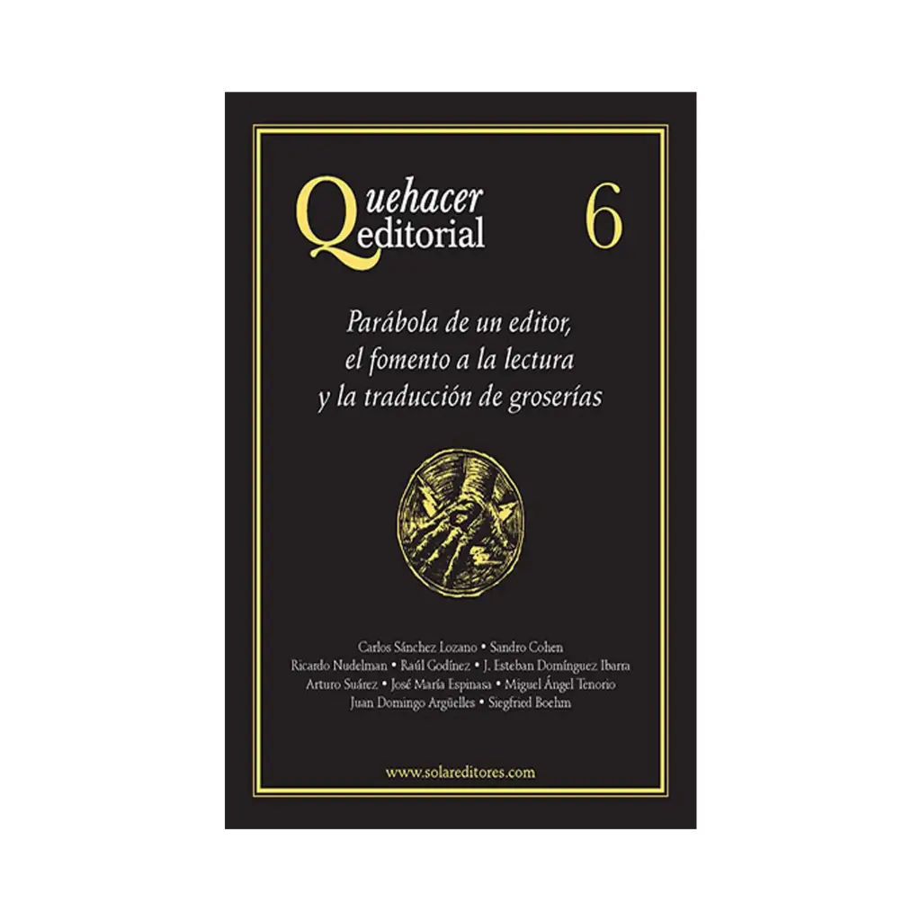 QUEHACER EDITORIAL 6, PARÁBOLA DE UN EDITOR, EL FOMENTO A LA LECTURA Y LA TRADUCCIÓN DE GROSERÍAS - 1.ª ED. 2010