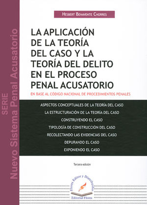 APLICACIÓN DE LA TEORÍA DEL CASO Y LA TEORÍA DEL DELITO EN EL PROCESO PENAL ACUSATORIO, LA