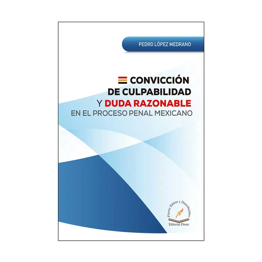CONVICCIÓN DE CULPABILIDAD Y DUDA RAZONABLE EN EL PROCESO PENAL MEXICANO - 1.ª ED. 2023