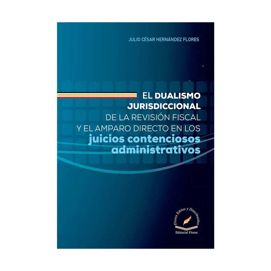 DUALISMO JURISDICCIONAL DE LA REVISIÓN FISCAL Y EL AMPARO DIRECTO EN LOS JUICIOS CONTENCIOSOS ADMINISTRATIVOS, EL