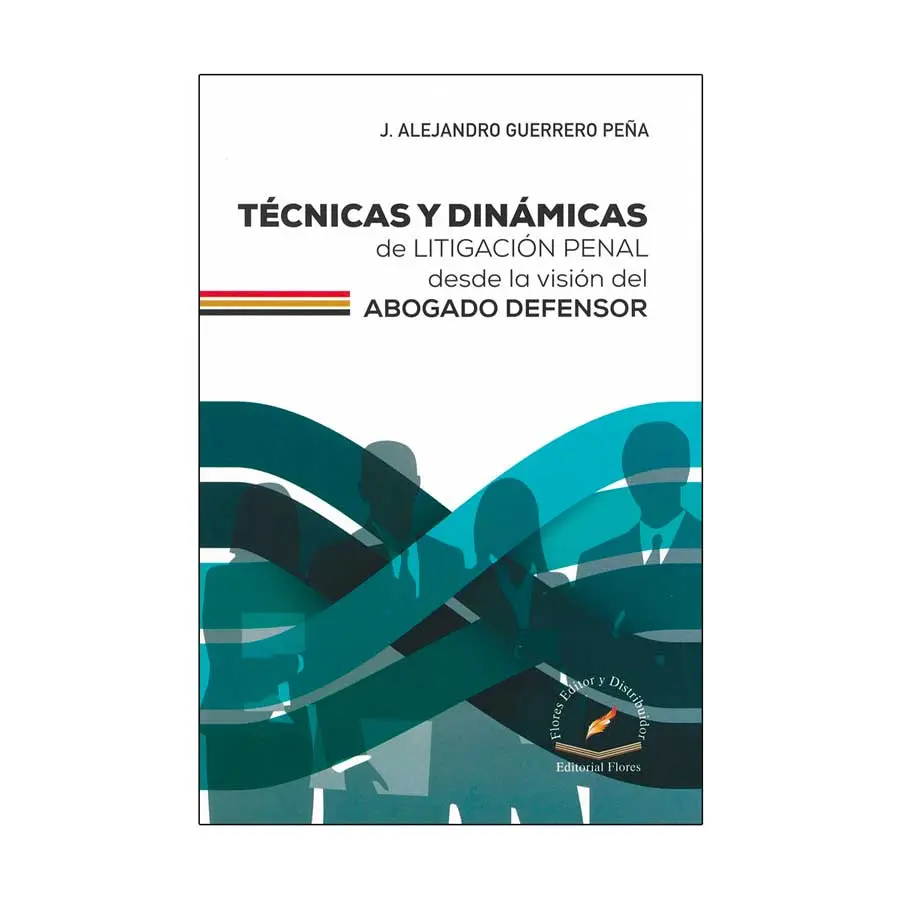 TÉCNICAS Y DINÁMICAS DE LITIGACION PENAL DESDE LA VISIÓN DEL ABOGADO DEFENSOR