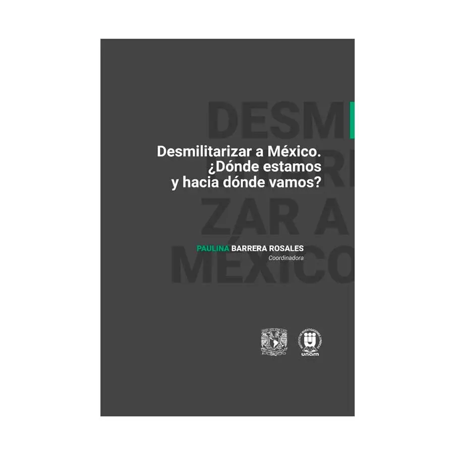 DESMILITARIZAR A MÉXICO ¿DÓNDE ESTAMOS Y HACIA DÓNDE VAMOS? - 1.ª ED. 2024