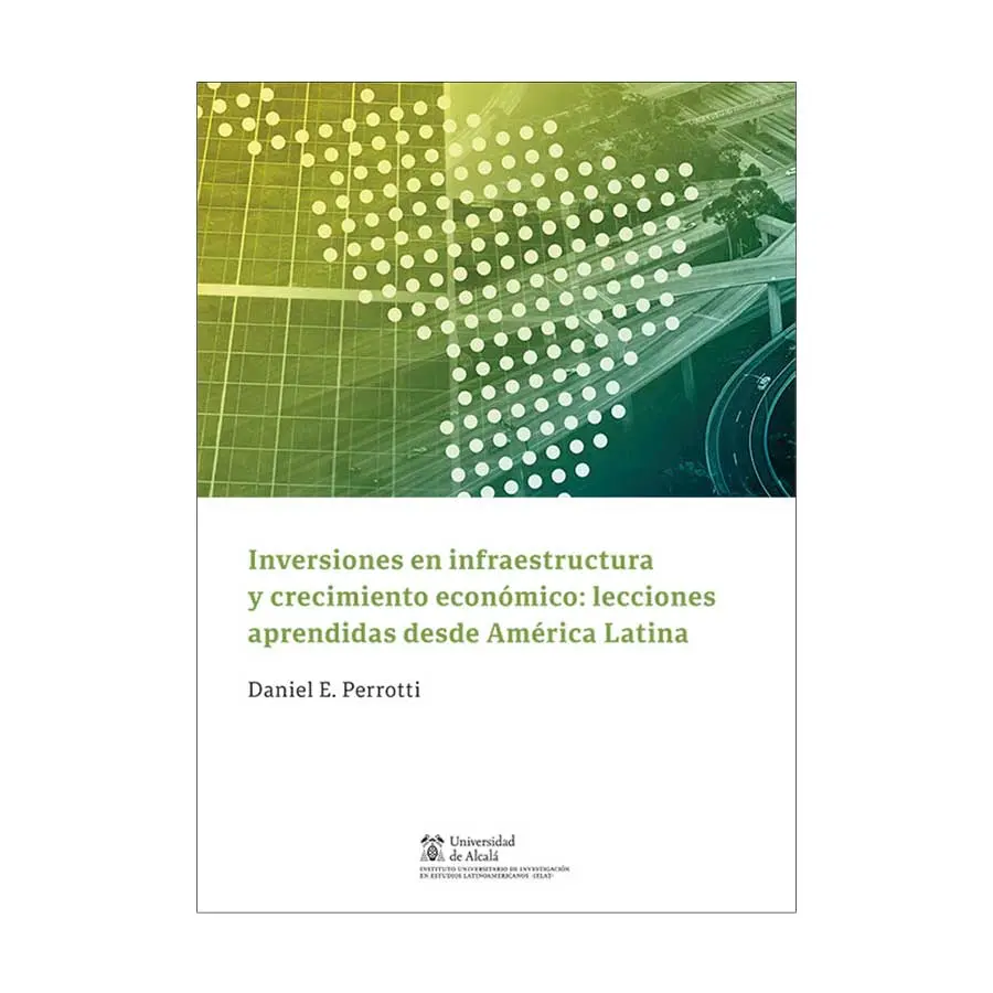 INVERSIONES EN INFRAESTRUCTURA Y CRECIMIENTO ECONÓMICO: LECCIONES APRENDIDAS DESDE AMÉRICA LATINA - 1.ª ED. 2024