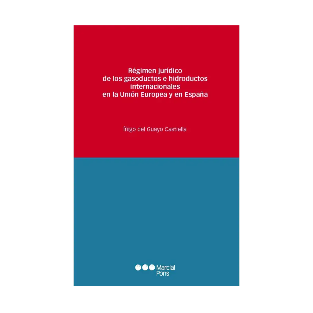 RÉGIMEN JURÍDICO DE LOS GASODUCTOS E HIDRODUCTOS INTERNACIONALES EN LA UNIÓN EUROPEA Y EN ESPAÑA - 1.ª ED. 2023