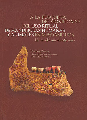 A LA BÚSQUEDA DEL SIGNIFICADO DEL USO RITUAL DE MANDÍBULAS HUMANAS Y ANIMALES EN MESOAMÉRICA