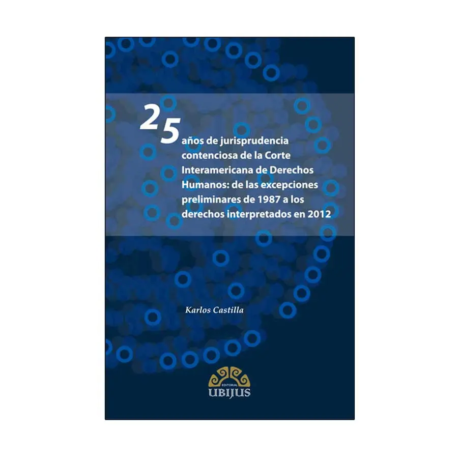 25 AÑOS DE JURISPRUDENCIA CONTENCIOSA DE LA CORTE INTERAMERICANA DE DERECHOS HUMANOS - 1.ª ED. 2013