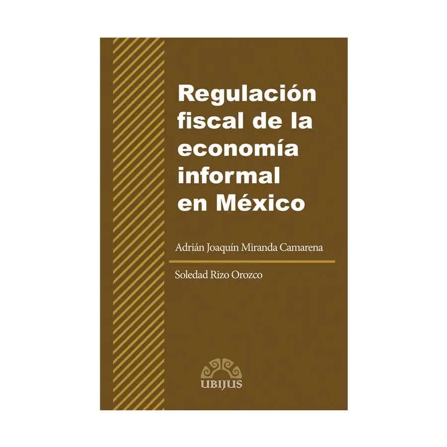 REGULACIÓN FISCAL DE LA ECONOMÍA INFORMAL EN MÉXICO - 1.ª ED. 2013