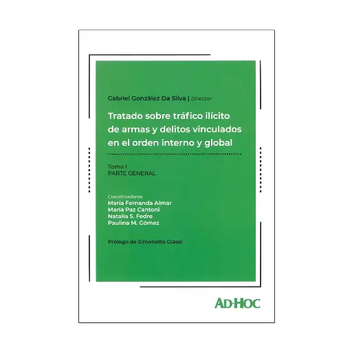 [9789877453027] TRATADO SOBRE TRÁFICO ILÍCITO DE ARMAS Y DELITOS VINCULADOS EN EL ORDEN INTERNO Y GLOBAL (PARTE GENERAL) TOMO I - 1.ª ED. 2024