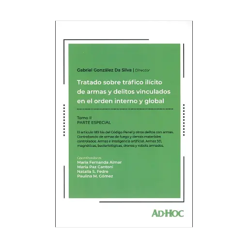 [9789877453119] TRATADO SOBRE TRÁFICO ILÍCITO DE ARMAS Y DELITOS VINCULADOS EN EL ORDEN INTERNO Y GLOBAL (PARTE ESPECIAL) TOMO II - 1.ª ED. 2024