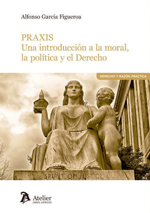 [9788416652716] PRAXIS. UNA INTRODUCCIÓN A LA MORAL, LA POLÍTICA Y
