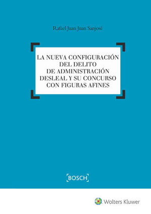 [9788490901564] NUEVA CONFIGURACIÓN DEL DELITO DE ADMINISTRACIÓN DESLEAL Y SU CONCURSO CON FIGURAS AFINES, LA