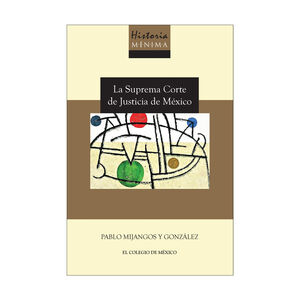 [9786076289358] HISTORIA MÍNIMA DE LA SUPREMA CORTE DE JUSTICIA DE MÉXICO - 1.ª ED. 2019