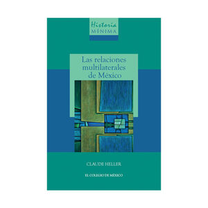 [9786075642345] HISTORIA MÍNIMA DE LAS RELACIONES MULTILATERALES DE MÉXICO - 1.ª ED. 2021
