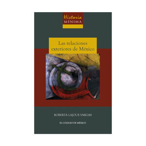 [9786074624168] HISTORIA MÍNIMA DE LAS RELACIONES EXTERIORES DE MÉXICO - 1.ª ED. 2021