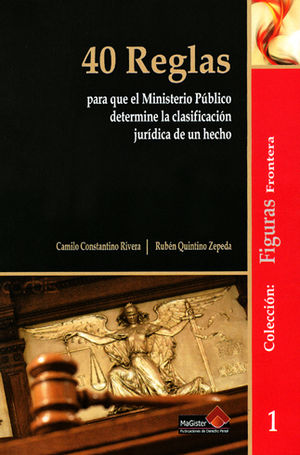 [9786079625979] 40 REGLAS PARA QUE EL MINISTERIO PÚBLICO DETERMINE LA CLASIFICACIÓN JURIDICA DE UN HECHO  -  2.ª ED. 2022