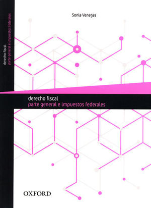 [9786074265576] DERECHO FISCAL - PARTE GENERAL E IMPUESTOS FEDERALES - 1.ª ED. 2016, 3.ª REIMP. 2019