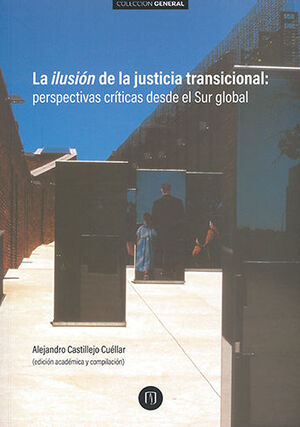 [9789587745399] ILUSION DE LA JUSTICIA TRANSICIONAL PERSPECTIVAS CRITICAS DESDE EL SUR GLOBAL, LA