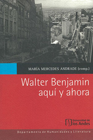 [9789587745689] WALTER BENJAMIN AQUI Y AHORA