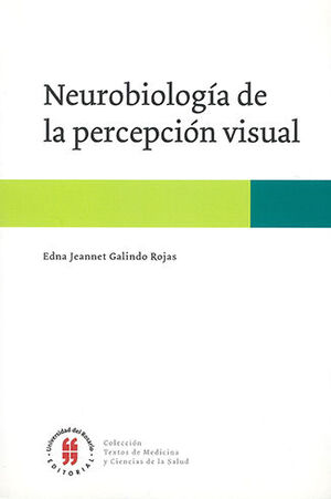 [9789587387476] NEUROBIOLOGÍA DE LA PERCEPCIÓN VISUAL