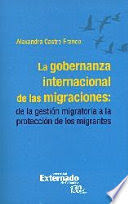 [9789587725025] GOBERNANZA INTERNACIONAL DE LAS MIGRACIONES: DE LA GESTIÓN MIGRATORIA A LA PROTECCIÓN DE LOS MIGRANTES, LA