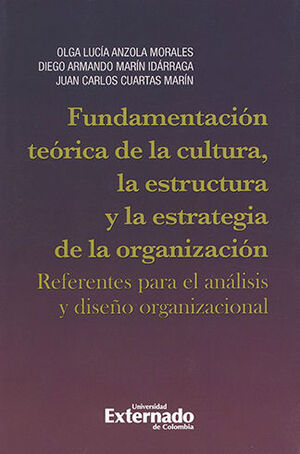 [9789587727371] FUNDAMENTACION TEORICA DE LA CULTURA LA ESTRUCTURA Y LA ESTRATEGIA DE LA ORGANIZACION REFERENTES PARA EL ANALISIS Y DISEÑO ORGANIZACIONAL