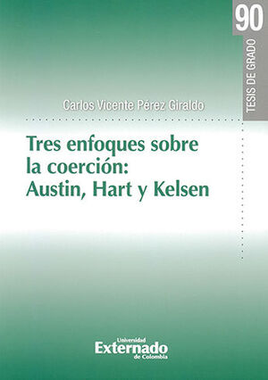 [9789587900484] TRES ENFOQUES SOBRE LA COERCION. AUSTIN, HART Y KELSEN - TESIS DE GRADO #90