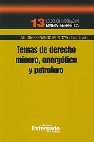 [9789587900613] TEMAS DE DERECHO MINERO ENERGETICO Y PETROLERO - COLECCION DE REGULACION MINERA Y ENERGETICA #13