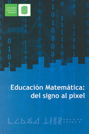 [9789588777757] EDUCACIÓN MATEMÁTICA DEL SIGNO AL PÍXEL
