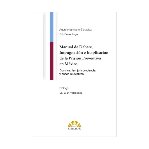 [9786078875498] MANUAL DE DEBATE, IMPUGNACIÓN E INAPLICACIÓN DE LA PRISIÓN PREVENTIVA EN MÉXICO - 1.ª ED. 2024