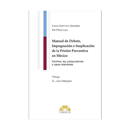 [9786078875498] MANUAL DE DEBATE, IMPUGNACIÓN E INAPLICACIÓN DE LA PRISIÓN PREVENTIVA EN MÉXICO - 1.ª ED. 2024
