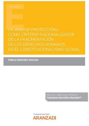 [9788413900865] MAYOR PROTECCIÓN COMO CRITERIO RACIONALIZADOR DE LA FRAGMENTACIÓN DE LOS DE LOS DERECHOS HUMANOS EN EL CONSTITUCIONALISMO GLOBAL, LA - 1.ª ED. 2021