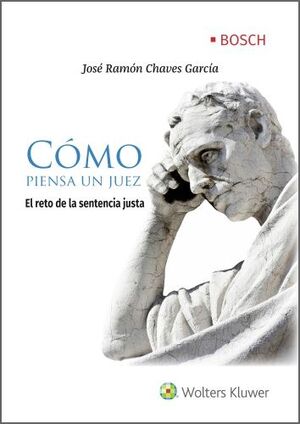 [9788490904961] CÓMO PIENSA UN JUEZ - EL RETO DE LA SENTENCIA JUSTA - 1.ª ED. 2021