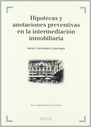 [9788476767856] HIPOTECAS Y ANOTACIONES PREVENTIVAS EN LA INTERMEDIACIÓN INMOBILIARIA