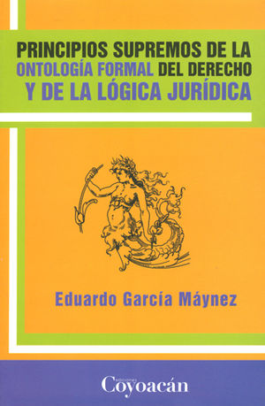 [9786079014094] PRINCIPIOS SUPREMOS DE LA ONTOLOGÍA FORMAL DEL DERECHO Y DE LA LÓGICA JURÍDICA - 1.ª ED. 2010